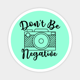 Don't Be Negative Camera Photography Magnet